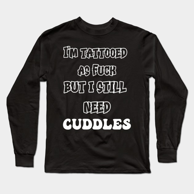 Tattooed AF But I Still Need Cuddles Long Sleeve T-Shirt by ForbiddenGeek